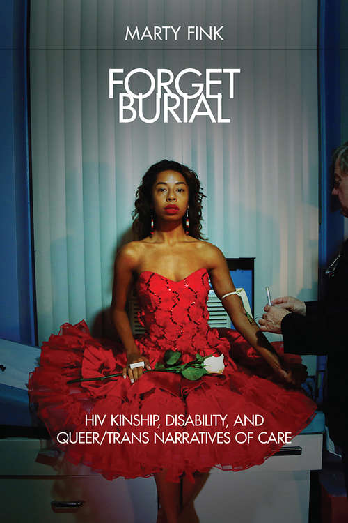Book cover of Forget Burial: HIV Kinship, Disability, and Queer/Trans Narratives of Care