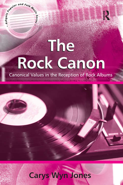 Book cover of The Rock Canon: Canonical Values in the Reception of Rock Albums (Ashgate Popular And Folk Music Ser.)