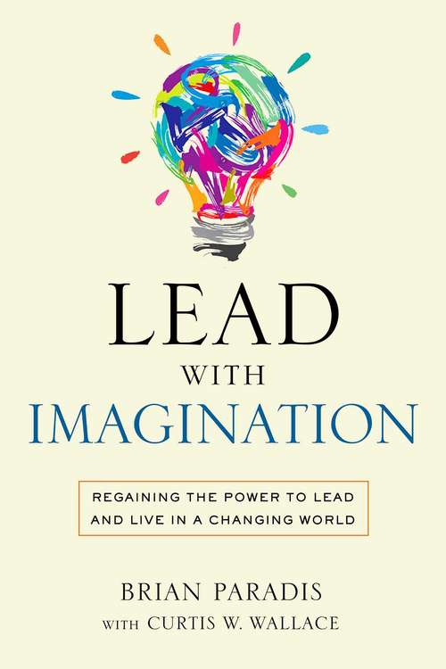 Book cover of Lead with Imagination: Regaining The Power To Lead And Live In A Changing World