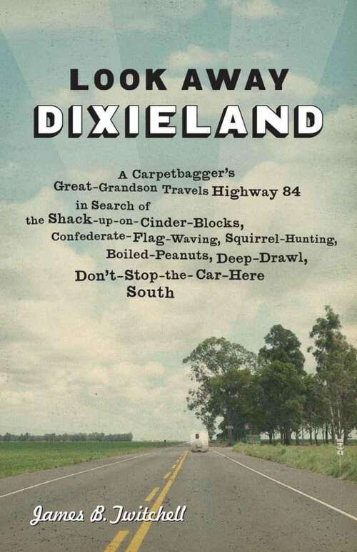 Book cover of Look Away Dixieland: A Carpetbagger's Great-Grandson Travels Highway 84 in Search of the Shack-up-on-Cinder-Blocks, Confederate-Flag-Waving, Squirrel-Hunting, Boiled-Peanuts, Deep-Drawl, Don't-Stop-the-Car-Here South
