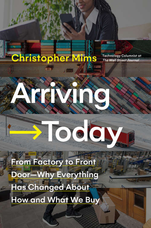 Book cover of Arriving Today: From Factory to Front Door -- Why Everything Has Changed About How and What We Buy