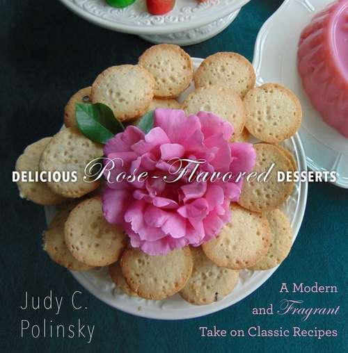 Book cover of Delicious Rose-Flavored Desserts: A Modern and Fragrant Take on Classic Recipes