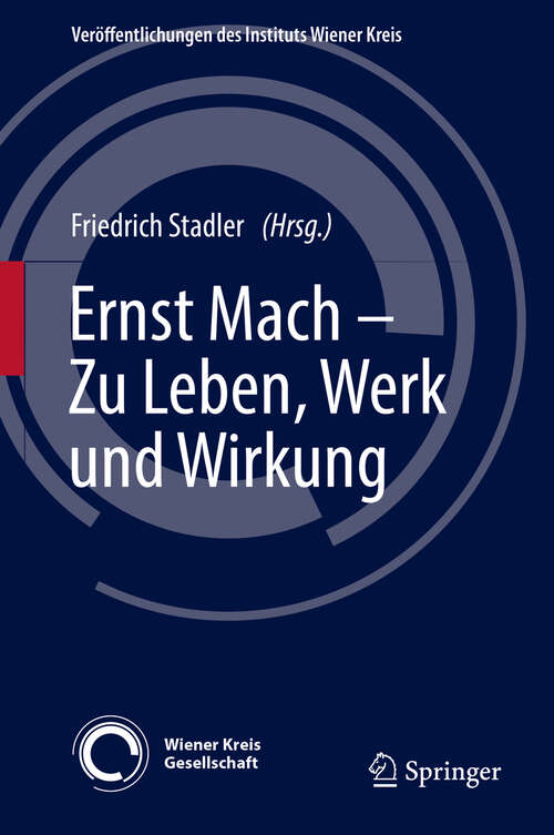 Book cover of Ernst Mach – Zu Leben, Werk und Wirkung (1. Aufl. 2019) (Veröffentlichungen des Instituts Wiener Kreis #29)