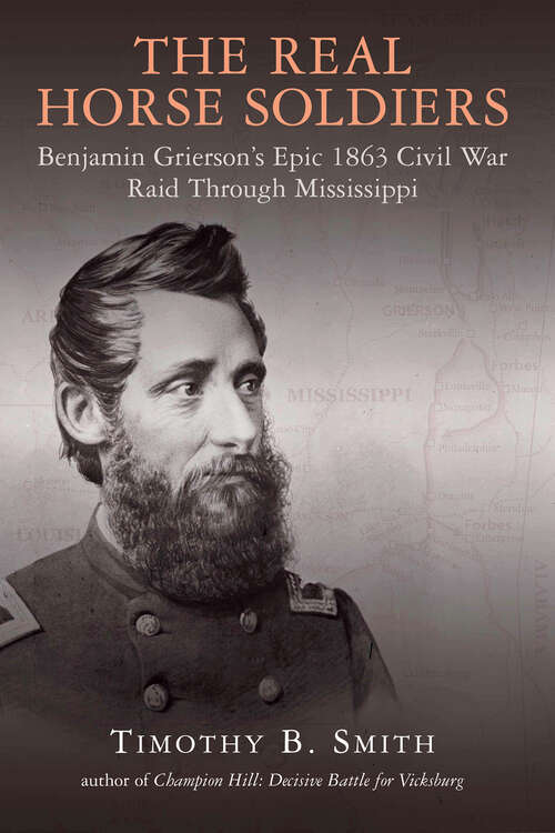 Book cover of The Real Horse Soldiers: Benjamin Grierson’s Epic 1863 Civil War Raid Through Mississippi