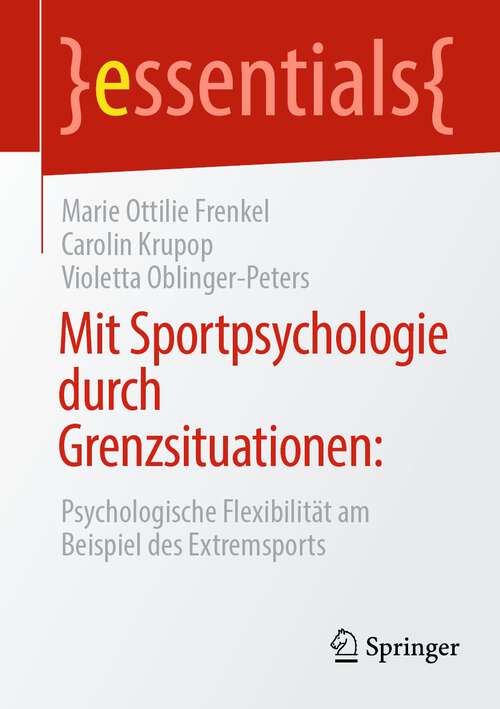 Book cover of Mit Sportpsychologie durch Grenzsituationen: Psychologische Flexibilität am Beispiel des Extremsports (1. Aufl. 2023) (essentials)