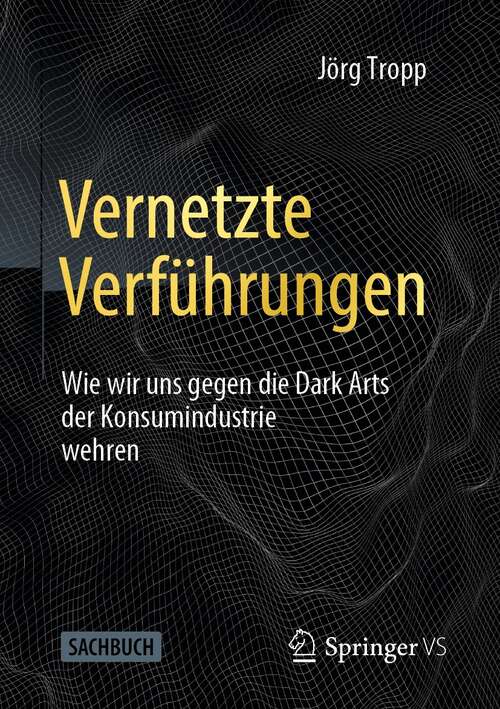 Book cover of Vernetzte Verführungen: Wie wir uns gegen die Dark Arts der Konsumindustrie wehren (1. Aufl. 2021)