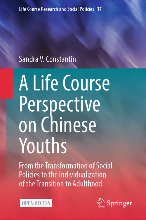 Book cover of A Life Course Perspective on Chinese Youths: From the Transformation of Social Policies to the Individualization of the Transition to Adulthood (2024) (Life Course Research and Social Policies #17)