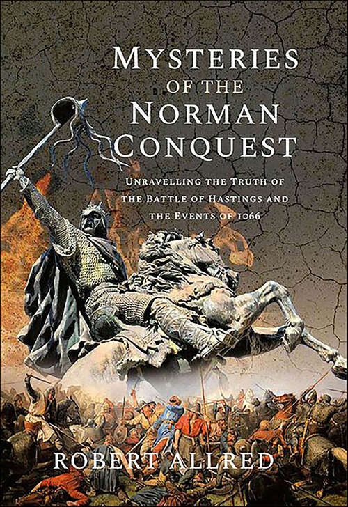 Book cover of Mysteries of the Norman Conquest: Unravelling the Truth of the Battle of Hastings and the Events of 1066