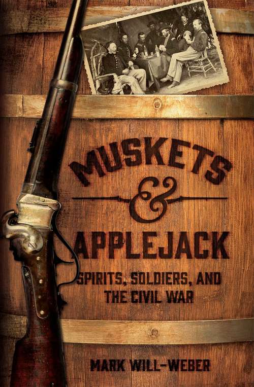 Book cover of Muskets and Applejack: Spirits, Soldiers, and the Civil War