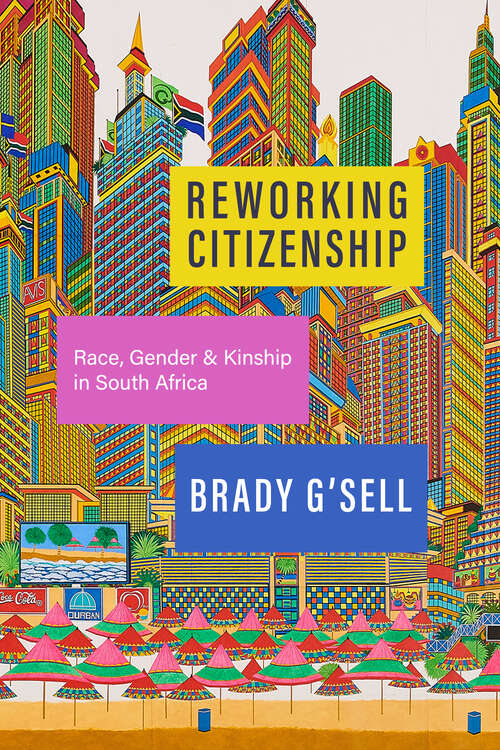 Book cover of Reworking Citizenship: Race, Gender, and Kinship in South Africa