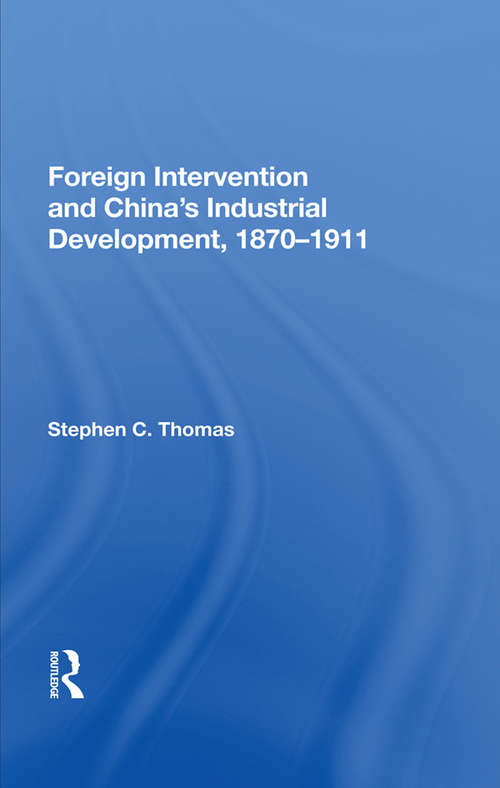 Book cover of Foreign Intervention And China's Industrial Development, 1870-1911