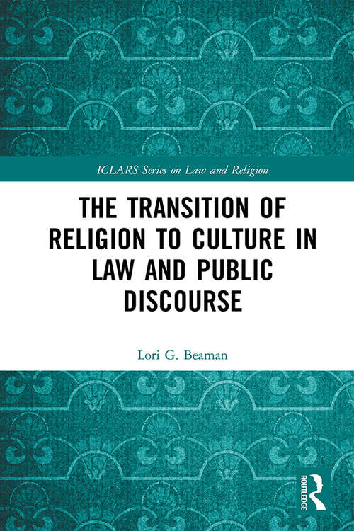 Book cover of The Transition of Religion to Culture in Law and Public Discourse (ICLARS Series on Law and Religion)