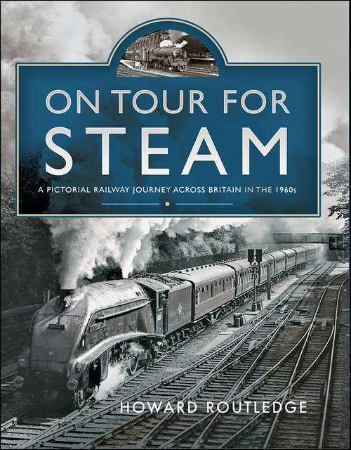 Book cover of On Tour For Steam: A Pictorial Railway Journey Across Britain in the 1960s