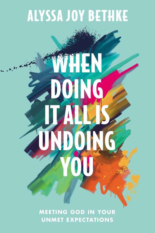 Book cover of When Doing It All Is Undoing You: Meeting God in Your Unmet Expectations