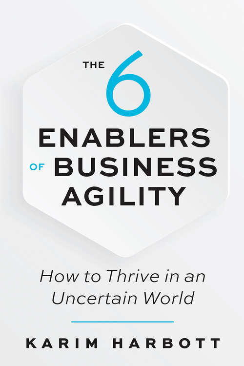 Book cover of The 6 Enablers of Business Agility: How to Thrive in an Uncertain World