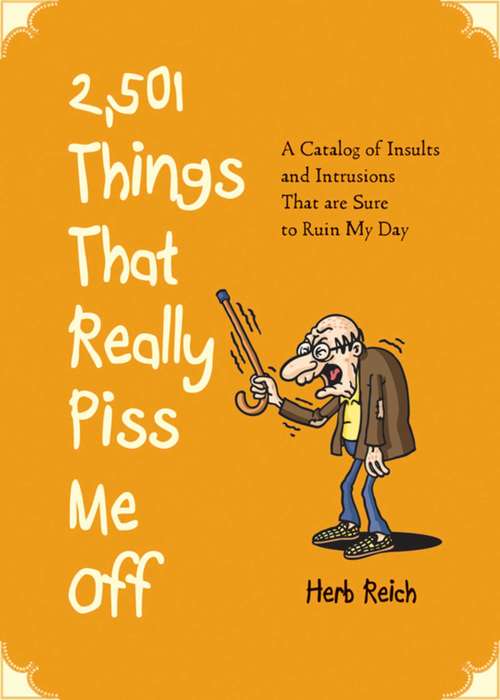 Book cover of 2,501 Things That Really Piss Me Off: A Catalog of Insults and Intrusions That are Sure to Ruin My Day (Proprietary)