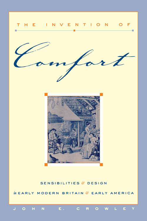 Book cover of The Invention of Comfort: Sensibilities and Design in Early Modern Britain and Early America