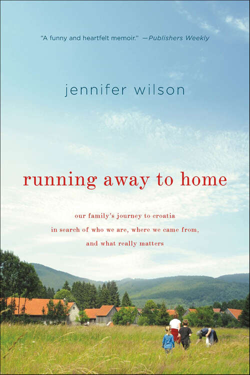 Book cover of Running Away to Home: Our Family's Journey to Croatia in Search of Who We Are, Where We Came From, and What Really Matters