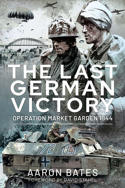 Book cover of The Last German Victory: Operation Market Garden, 1944