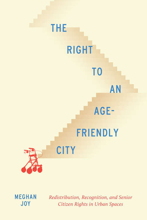 Book cover of The Right to an Age-Friendly City: Redistribution, Recognition, and Senior Citizen Rights in Urban Spaces (McGill-Queen's Studies in Urban Governance #14)