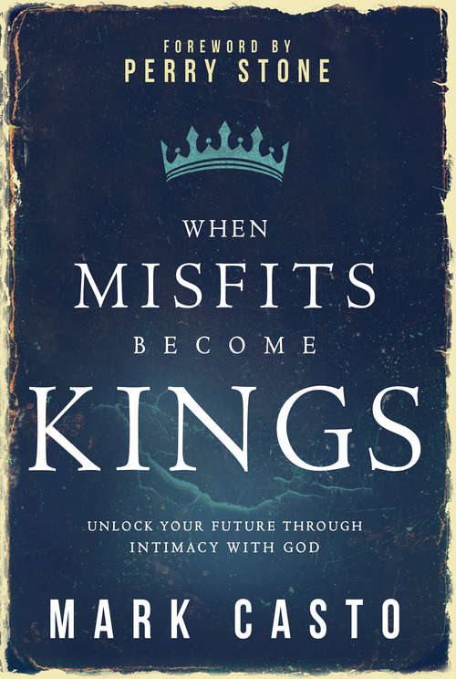 Book cover of When Misfits Become Kings: Unlock Your Future Through Intimacy With God