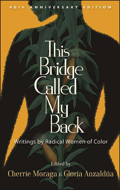 Book cover of This Bridge Called My Back, Fortieth Anniversary Edition: Writings by Radical Women of Color