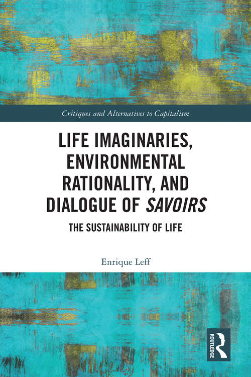 Book cover of Life Imaginaries, Environmental Rationality, and Dialogue of Savoirs: The Sustainability of Life (Critiques and Alternatives to Capitalism)