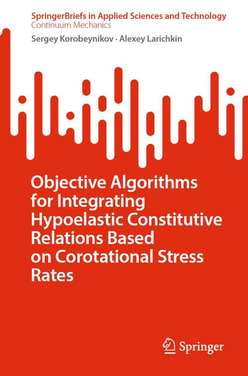 Book cover of Objective Algorithms for Integrating Hypoelastic Constitutive Relations Based on Corotational Stress Rates (1st ed. 2023) (SpringerBriefs in Applied Sciences and Technology)