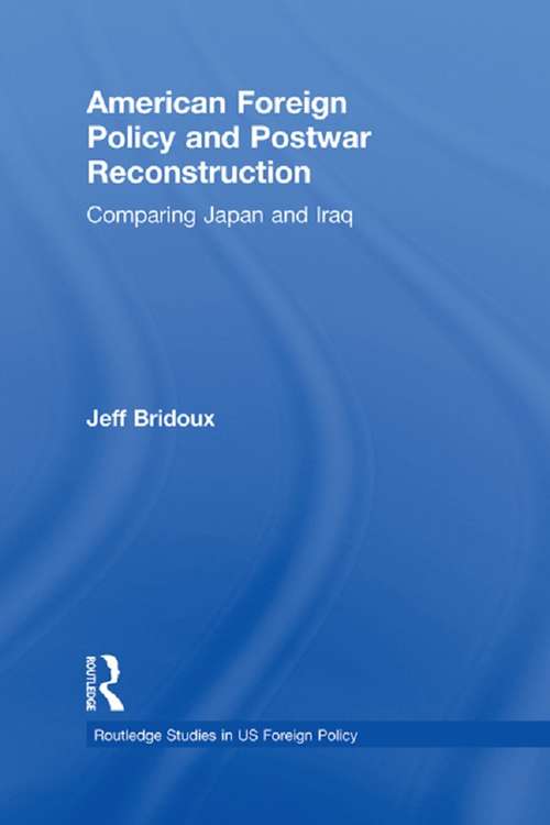 Book cover of American Foreign Policy and Postwar Reconstruction: Comparing Japan and Iraq (Routledge Studies in US Foreign Policy)