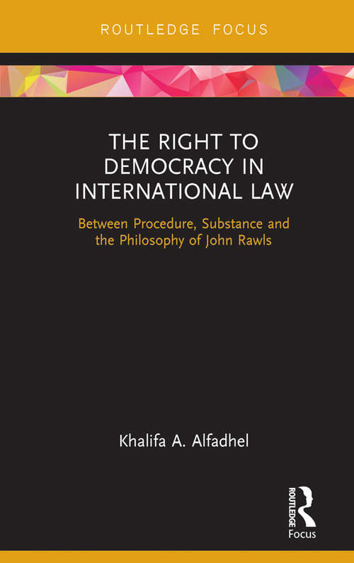 Book cover of The Right to Democracy in International Law: Between Procedure, Substance and the Philosophy of John Rawls (Routledge Research in International Law)