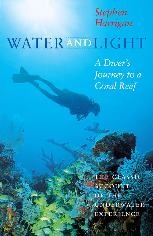 Book cover of Water and Light: A Diver's Journey to a Coral Reef (Southwestern Writers Collection Series, Wittliff Collections at Texas State University)