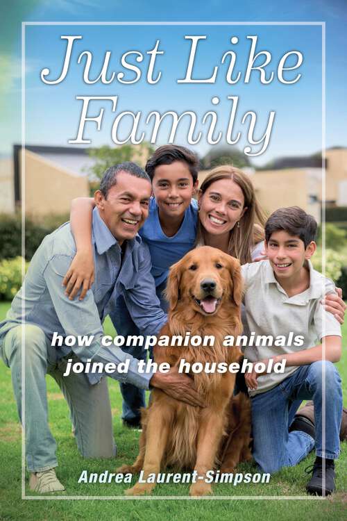 Book cover of Just Like Family: How Companion Animals Joined the Household (Animals in Context)