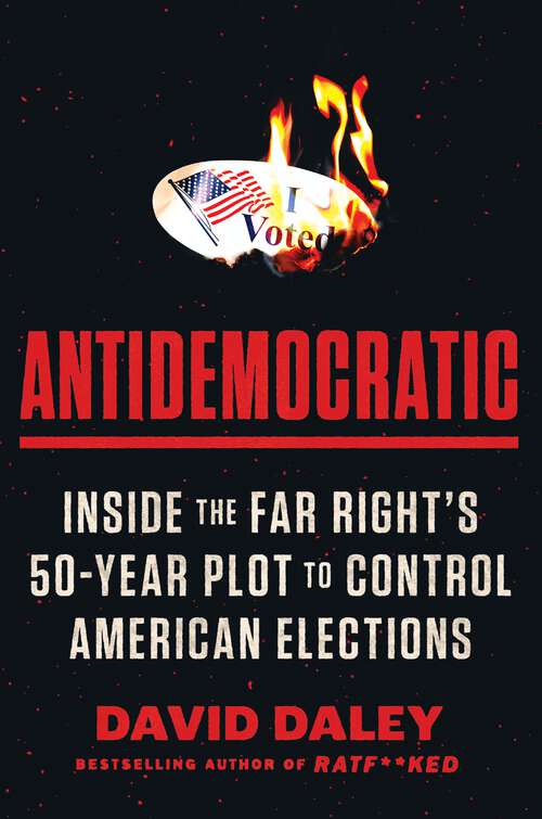 Book cover of Antidemocratic: Inside the Far Right's 50-Year Plot to Control American Elections