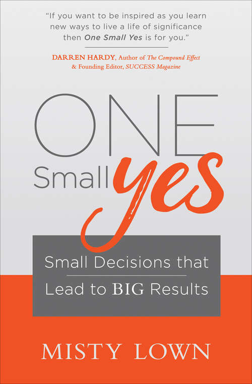 Book cover of One Small Yes: Small Decisions that Lead to Big Results