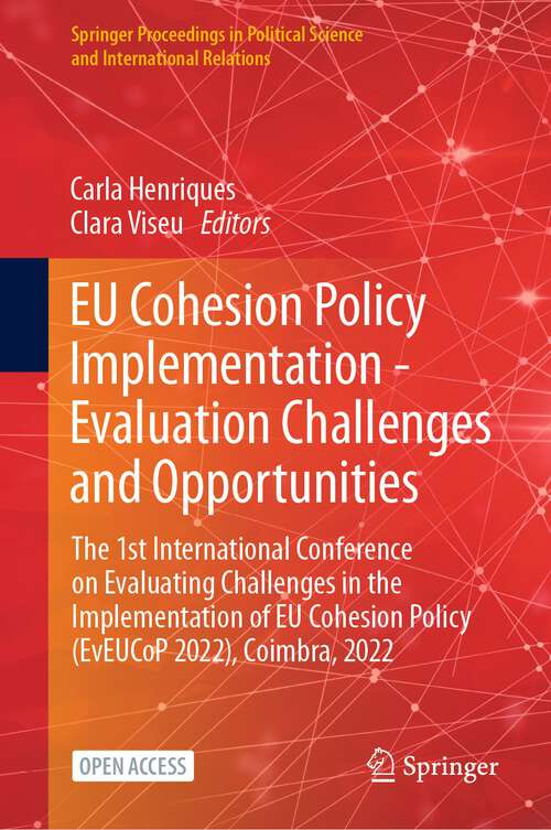 Book cover of EU Cohesion Policy Implementation - Evaluation Challenges and Opportunities: The 1st International Conference on Evaluating Challenges in the Implementation of EU Cohesion Policy (EvEUCoP 2022), Coimbra, 2022 (1st ed. 2023) (Springer Proceedings in Political Science and International Relations)