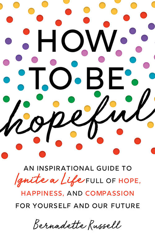 Book cover of How to Be Hopeful: An Inspirational Guide to Ignite a Life Full of Hope, Happiness, and Compassion for Yourself and Our Future