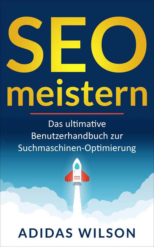 Book cover of SEO meistern: Das ultimative Benutzerhandbuch zur Suchmaschinen-Optimierung