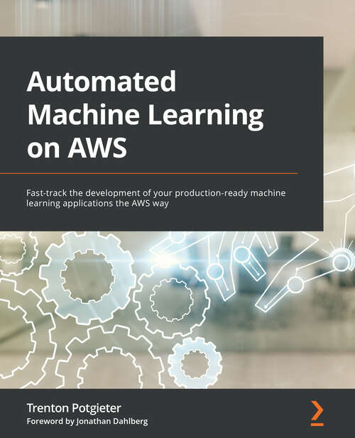 Book cover of Automated Machine Learning on AWS: Fast-track the development of your production-ready machine learning applications the AWS way