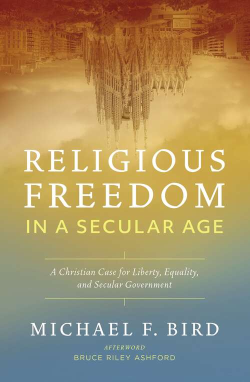 Book cover of Religious Freedom in a Secular Age: A Christian Case for Liberty, Equality, and Secular Government