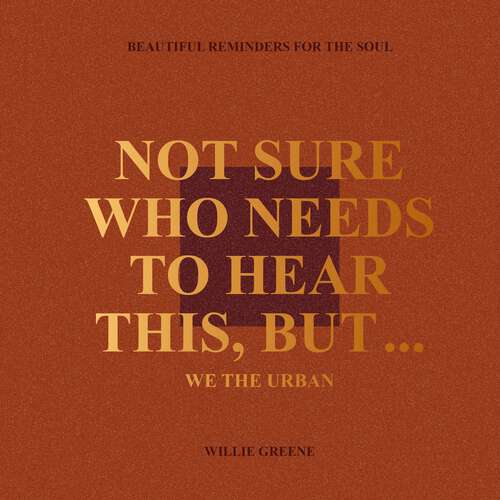 Book cover of Not Sure Who Needs to Hear This, But...: WE THE URBAN: Beautiful Reminders for the Soul