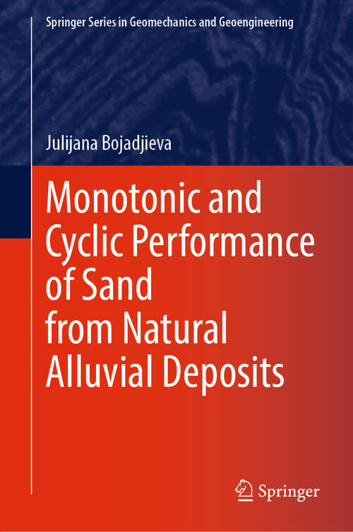 Book cover of Monotonic and Cyclic Performance of Sand from Natural Alluvial Deposits (Springer Series in Geomechanics and Geoengineering)