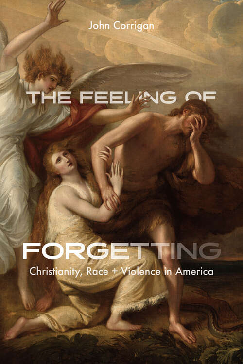 Book cover of The Feeling of Forgetting: Christianity, Race + Violence in America
