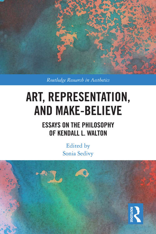 Book cover of Art, Representation, and Make-Believe: Essays on the Philosophy of Kendall L. Walton (Routledge Research in Aesthetics)