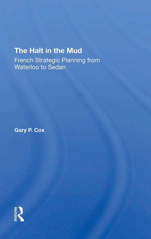 Book cover of The Halt In The Mud: French Strategic Planning From Waterloo To Sedan
