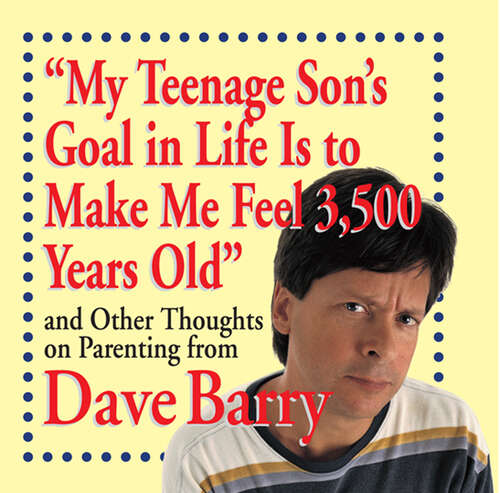 Book cover of "My Teenage Son's Goal in Life Is to Make Me Feel 3,500 Years Old": and Other Thoughts on Parenting from Dave Barry