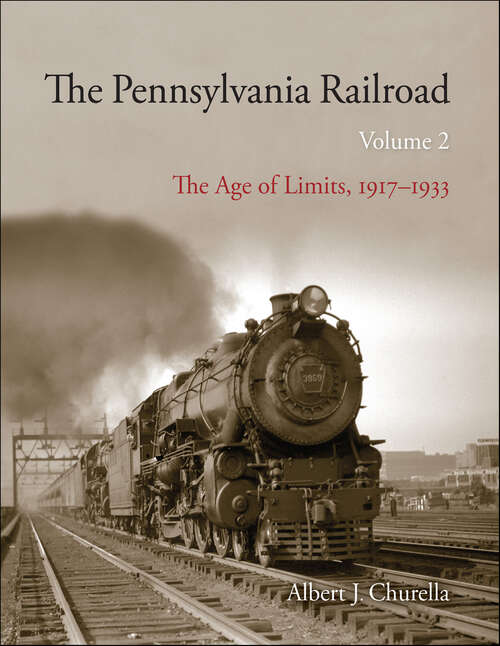 Book cover of The Pennsylvania Railroad, Volume 2: The Age of Limits, 1917–1933 (Railroads Past and Present)