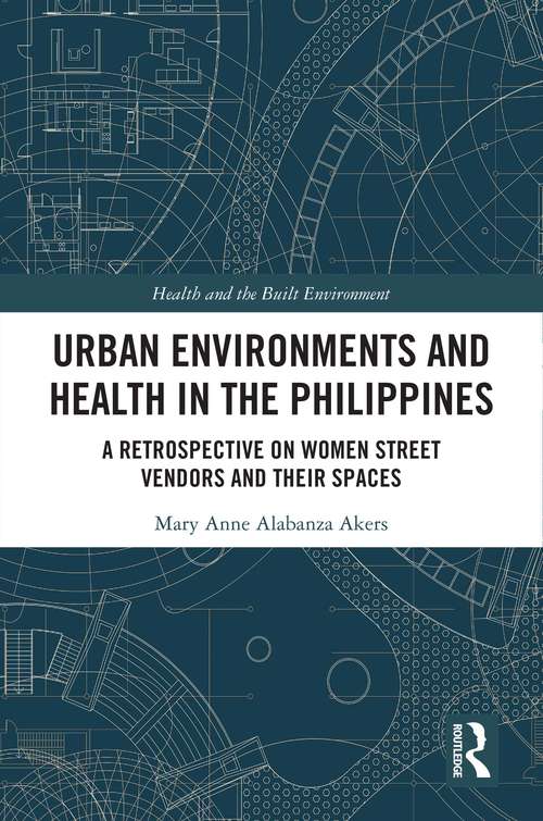 Book cover of Urban Environments and Health in the Philippines: A Retrospective on Women Street Vendors and their Spaces (Health and the Built Environment)