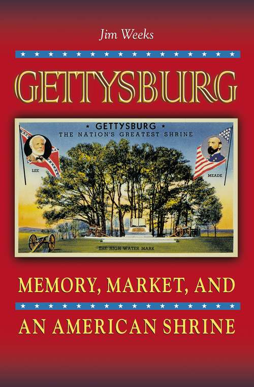 Book cover of Gettysburg: Memory, Market, and an American Shrine