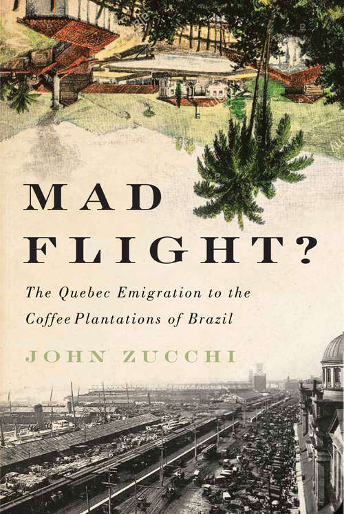 Book cover of Mad Flight?: The Quebec Emigration to the Coffee Plantations of Brazil (McGill-Queen's Studies in Ethnic History #45)