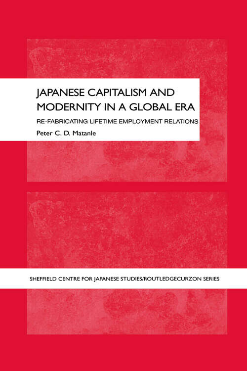 Book cover of Japanese Capitalism and Modernity in a Global Era: Refabricating Lifetime Employment Relations (The University of Sheffield/Routledge Japanese Studies Series)